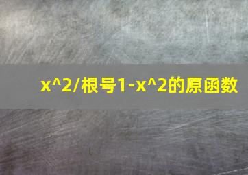 x^2/根号1-x^2的原函数